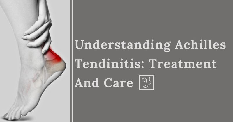 Understanding Achilles Tendinitis: Treatment And Care