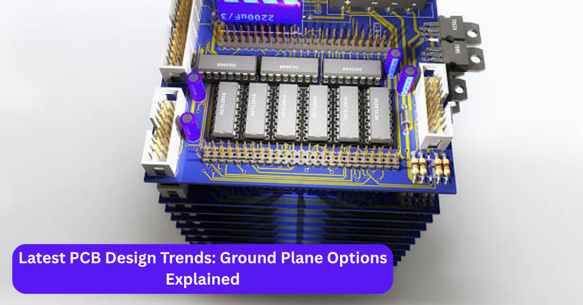 Latest PCB Design Trends: Ground Plane Options Explained