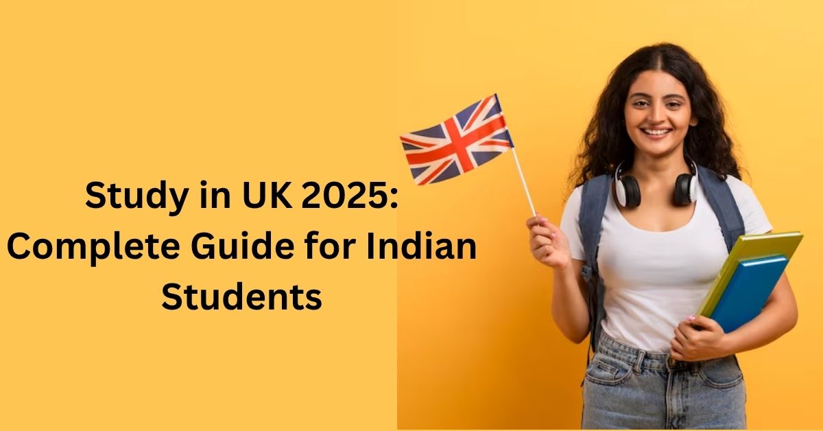 Study in UK 2025: Complete Guide for Indian Students